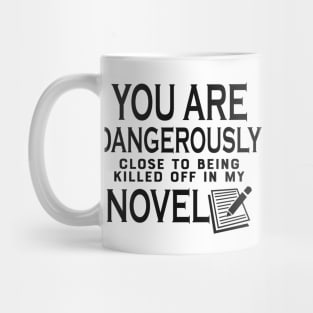 Novel Writer - You are dangerously close to being killed off in my novel Mug